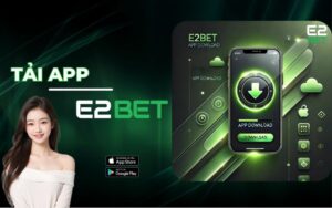 Hướng Dẫn Cách Tải APP E2BET Chi Tiết Trên Android & iOS