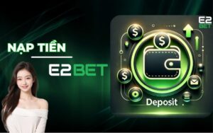 Hướng Dẫn Nạp Tiền E2BET - An Toàn Và Nhanh Chóng